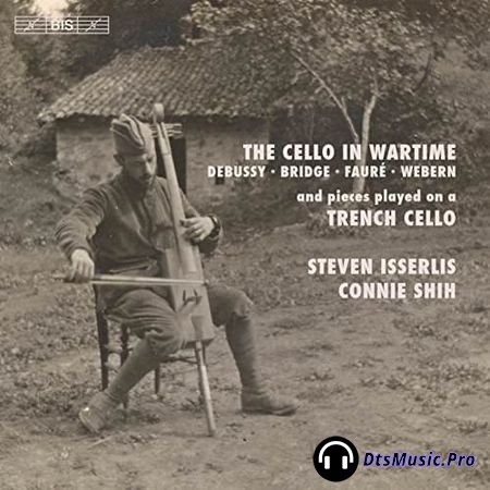 Steven Isserlis and Connie Shih - Debussy, Bridge, Faur&#233;, Webern: The Cello in Wartime (2017) SACD-R