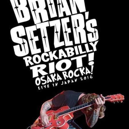 Brian Setzer's - Rockabilly Riot! Osaka Rocka! Live in Japan (2016) [Blu-Ray 1080p]